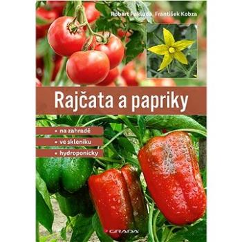Rajčata a papriky: Na zahradě - ve skleníku - hydroponicky (978-80-271-1760-4)