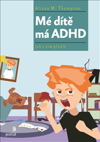 Mé dítě má ADHD - Jak s ním přežít - Tracy Thompson, Alison M.