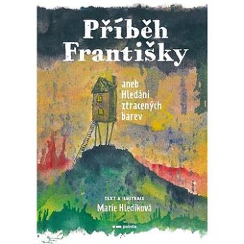 Příběh Františky: aneb Hledání ztracených barev (978-80-7650-844-6)