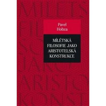 Mílétská filosofie jako aristotelská konstrukce: Studie o základních pojmech a představách (978-80-7465-340-7)