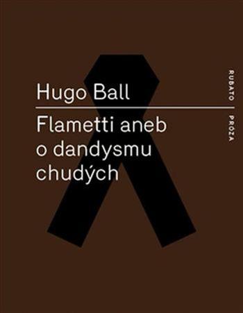 Flametti aneb O dandysmu chudých - Ball Hugo