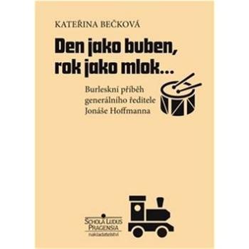 Den jako buben, rok jako mlok…: Burleskní příběh generálního ředitele Jonáše Hoffmanna (978-80-87559-11-6)