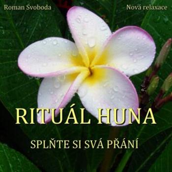 Rituál HUNA - splňte si svá přání - Roman Svoboda - audiokniha