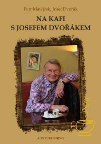 Na kafi s Josefem Dvořákem - Josef Dvořák - Dvořák Josef