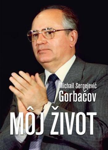 Môj život - Gorbačov Michail Sergejevič