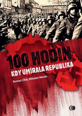100 hodin, kdy umírala republika - Roman Cílek - Moulis Miloslav