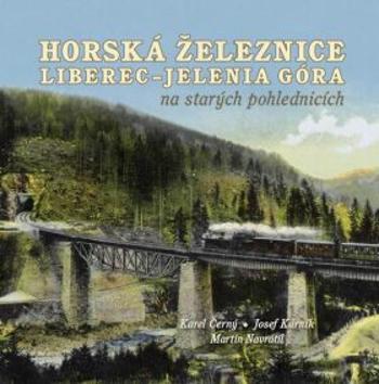 Horská železnice Liberec - Jelenia Góra na starých pohlednicích - Karel Černý, Martin Navrátil, Josef Kárník