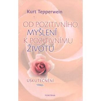 Od pozitivního myšlení k pozitivnímu životu: Uskutečnění (978-80-7336-637-7)