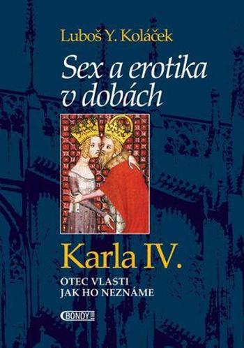 Sex a erotika v dobách Karla IV. - Koláček Luboš Y.