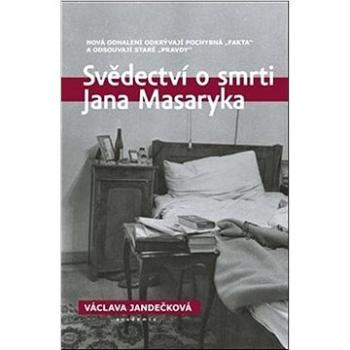 Svědectví o smrti Jana Masaryka: Nová odhalení odkrývají pochybná „fakta“ a odsouvají staré „pravdy“ (978-80-200-3183-9)