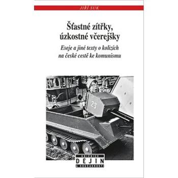 Šťastné zítřky, úzkostné včerejšky: Eseje a jiné texty o kolizích na české cestě ke komunismu (978-80-7422-681-6)