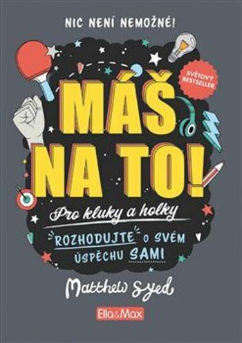 Máš na to! - Motivační kniha pro kluky a holky - Matthew Syed, Toby Triumph