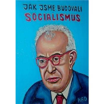 Jak jsme budovali socialismus ()