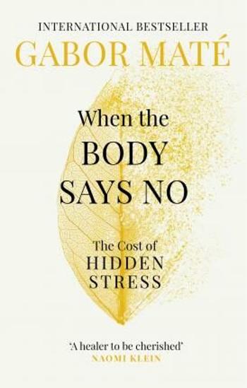 When the Body Says No : The Cost of Hidden Stress - Gábor Maté