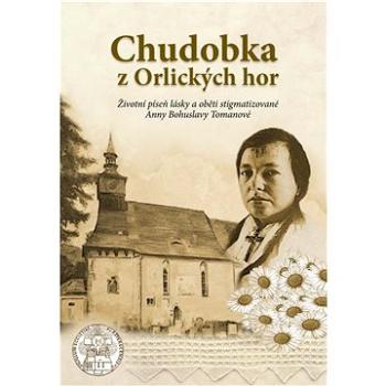 Chudobka z Orlických hor: Životní píseň lásky a oběti stigmatizované Anny Bohuslavy Tomanové (978-80-88068-81-5)