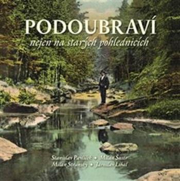 Podoubraví nejen na starých pohlednicích - Stanislav Pavlíček, Jaroslav Líbal, Milan Stránský