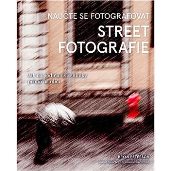 Naučte se fotografovat street fotografie: Jak na podmanivé snímky přímo na ulici (978-80-7413-522-4)
