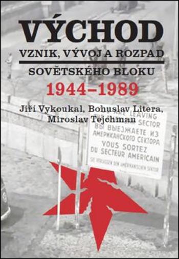 Východ. Vznik, vývoj a rozpad sovětského bloku 1944-1989 - Bohuslav Litera, Miroslav Tejchman, Jiří Vykoukal