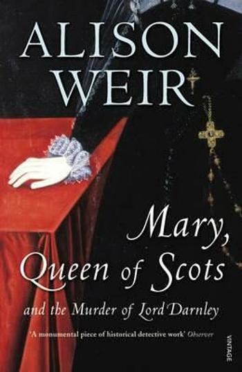 Mary Queen of Scots : And the Murder of Lord Darnley - Alison Weirová