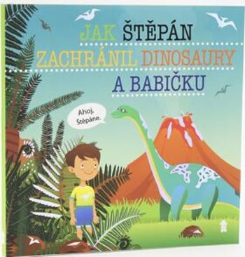 Jak Štěpán zachránil dinosaury a babičku - Dětské knihy se jmény - Šimon Matějů