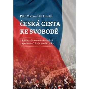 Česká cesta ke svobodě: Svědectví o sametové revoluci a porevolučním budování státu (978-80-204-5660-1)