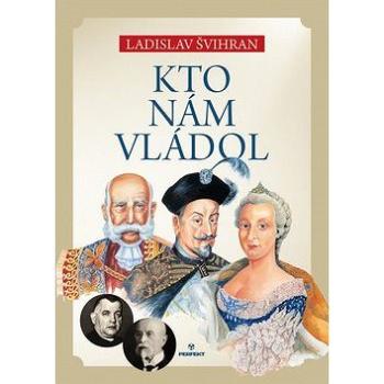 Kto nám vládol (978-80-8046-734-0)