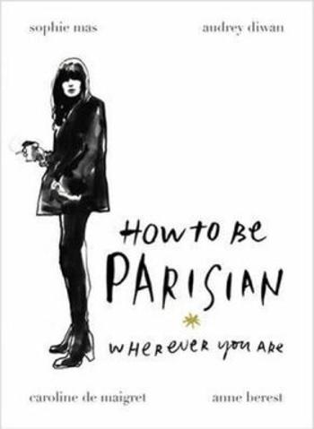 How To Be Parisian: Wherever You Are - Caroline de Maigret, Mas, Diwan