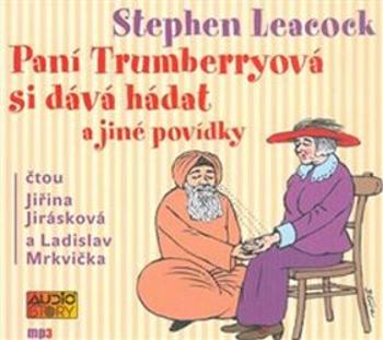 Paní Trumberryová si dává hádat a jiné povídky - Stephen Leacock, Jiřina Jirásková, Ladislav Mrkvička - audiokniha