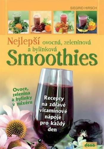 Nejlepší ovocná, zeleninová a bylinková Smoothies - Hirsch Siegrid