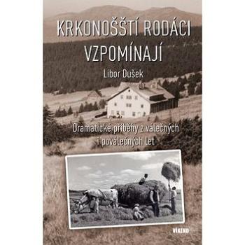 Krkonošští rodáci vzpomínají: Dramatické příběhy z válečných i poválečných let (978-80-7433-193-0)