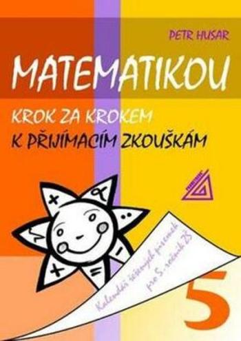 Matematikou krok za krokem k přijímacím zkouškám/Kalendář řešených písemek pro 5. ročník ZŠ - Petr Husar