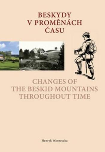 Beskydy v proměnách času Changes of the Beskid Mountains Throughout Time - Henryk Wawreczka