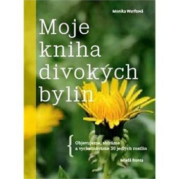 Moje kniha divokých bylin: Objevujeme, sbíráme a vychutnáváme30 jedlých rostlin (978-80-204-4639-8)