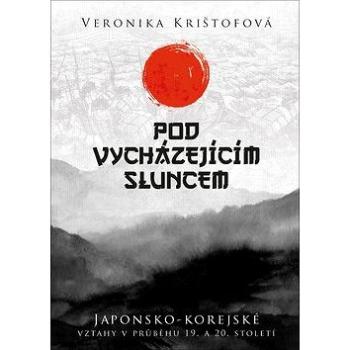 Pod vycházejícím sluncem: Japonsko-korejské vztahy v průběhu 19. a 20. století (978-80-7557-113-7)