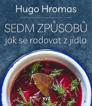 Sedm způsobů jak se radovat z jídla - Hromas Michal Hugo