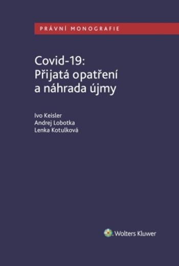 Covid-19: Přijatá opatření a náhrada újmy - Andrej Lobotka, Ivo Keisler, Kotulková Lenka - e-kniha
