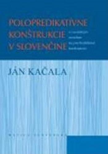 Polopredikatívne konštrukcie v slovenčine - Kačala Ján