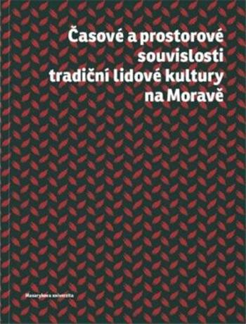 Časové a prostorové souvislosti tradiční lidové kultury na Moravě - Roman Doušek, Daniel Drápala