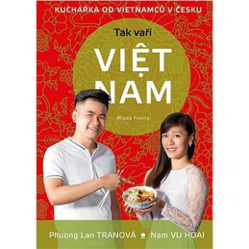 Tak vaří VIET NAM: Kuchařka od Vietnamců v Česku (978-80-204-5847-6)