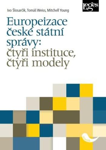 Europeizace české státní správy: čtyři instituce, čtyři - Ivo Šlosarčík