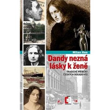Dandy nezná lásky k ženě: Tragické příběhy z české dekadence (978-80-7557-038-3)