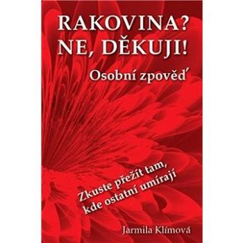 Rakovina? Ne, děkuji!: Zkuste přežít tam, kde ostatní umírají (978-80-270-8238-4)