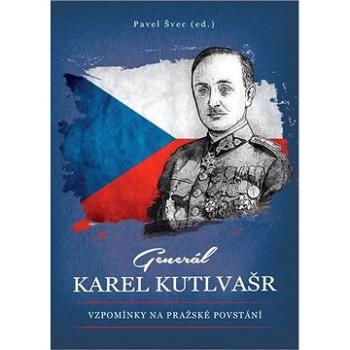 Generál Karel Kutlvašr: Vzpomínky na Pražské povstání (978-80-7557-981-2)
