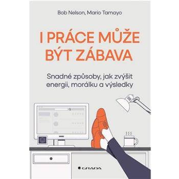 I práce může být zábava: Snadné způsoby, jak zvýšit energii, morálku a výsledky (978-80-271-3285-0)