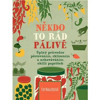 Někdo to rád pálivé: Úplný průvodce pěstováním, sklízením a uchováváním chilli papriček (978-80-7529-101-1)