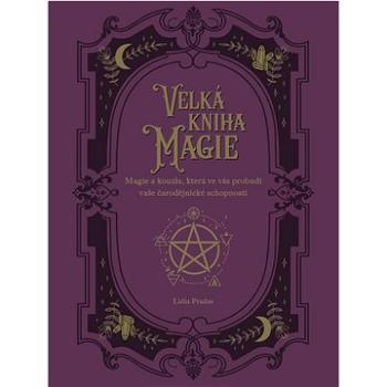 Velká kniha magie: Magie a kouzla, která ve vás probudí vaše čarodějnické schopnosti (978-80-277-1086-7)