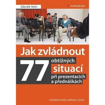 Jak zvládnout 77 obtížných situací při prezentacích a přednáškách: Osvědčené rady a příklady z praxe (978-80-247-4770-5)