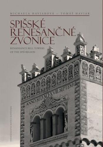 Spišské renesančné zvonice Renaissance Bell Towers of the Spiš Region - Tomáš Haviar, Michaela Haviarová