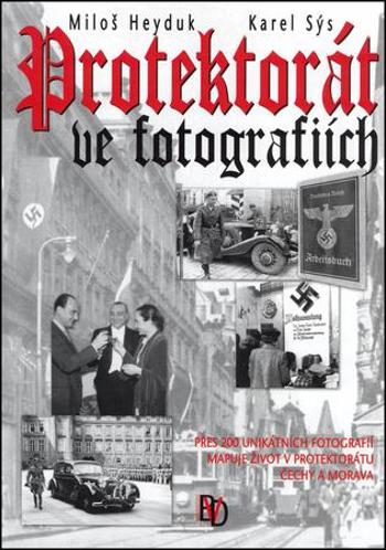 Protektorát ve fotografiích - Miloš Heyduk, Karel Sýs - Heyduk Miloš