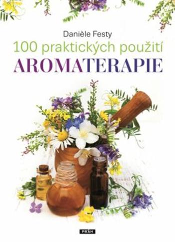 100 praktických použití aromaterapie - Daniele Festy